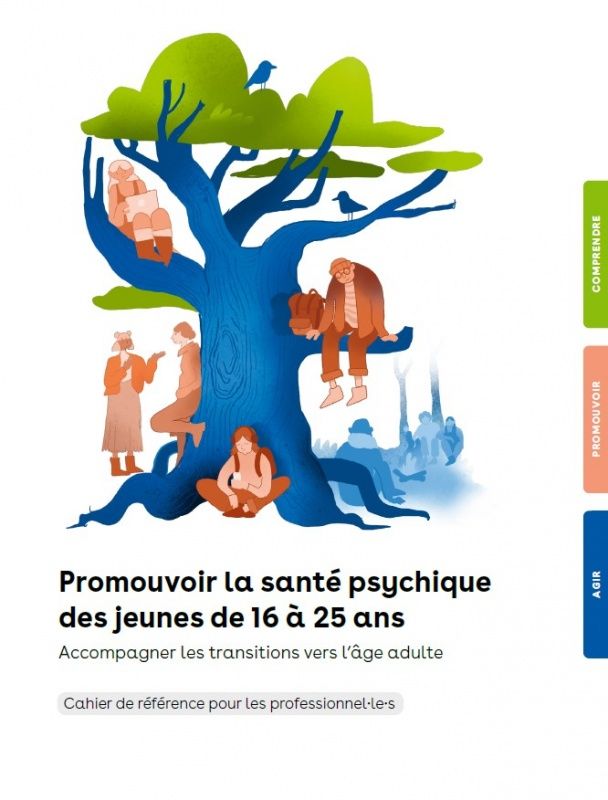 Promouvoir la santé psychique des jeunes de 16 à 25 ans. Accompagner les transitions vers l'âge adulte. Cahier de référence pour les professionnel.le.s